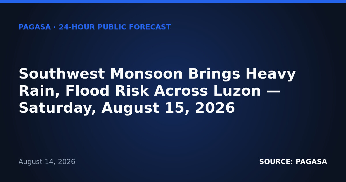Southwest Monsoon Brings Heavy Rain, Flood Risk Across Luzon — Saturday, August 15, 2026