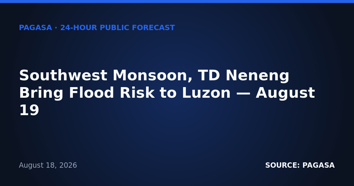 Southwest Monsoon, TD Neneng Bring Flood Risk to Luzon — August 19