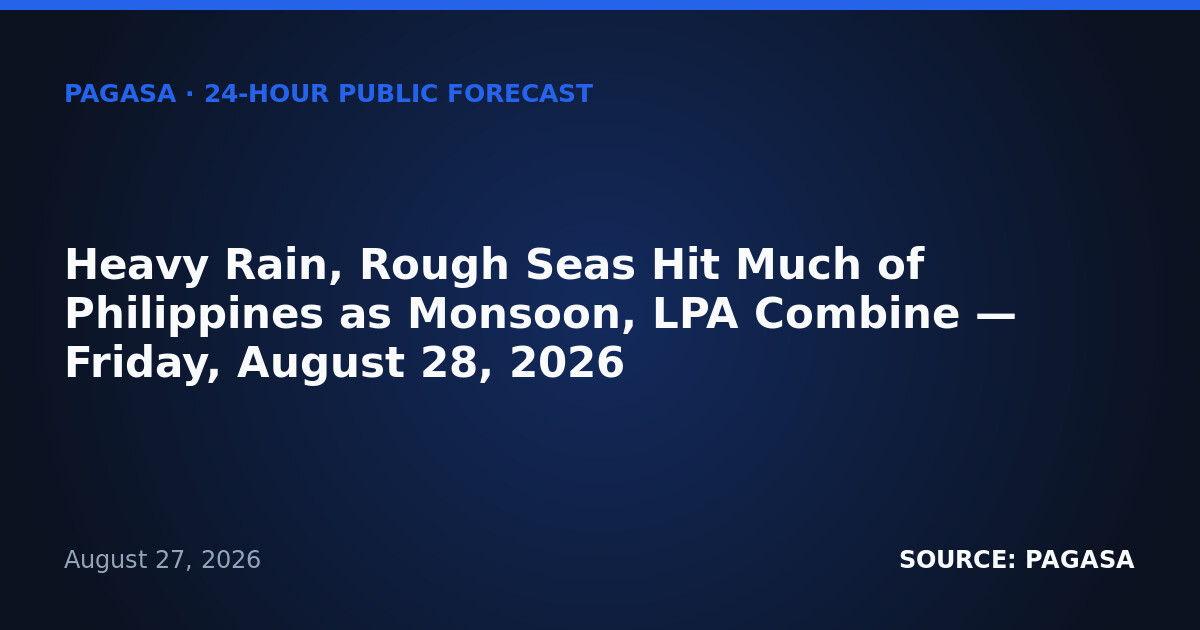 Heavy Rain, Rough Seas Hit Much of Philippines as Monsoon, LPA Combine — Friday, August 28, 2026